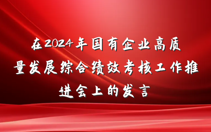 在2024年国有企业高质量发展综合绩效考核工作推进会上的发言