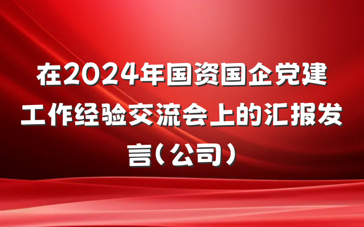 在2024年国资国企党建工作经验交流会上的汇报发言（公司）