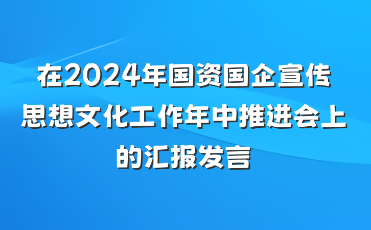在2024年国资国企宣传思想文化工作年中推进会上的汇报发言