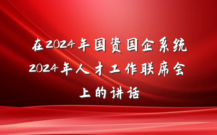 在2024年国资国企系统2024年人才工作联席会上的讲话