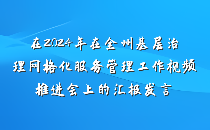在2024年在全州基层治理网格化服务管理工作视频推进会上的汇报发言