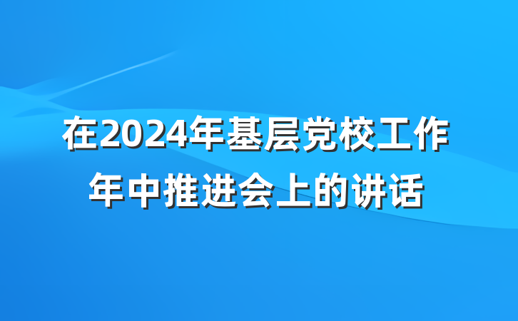 在2024年基层党校工作年中推进会上的讲话