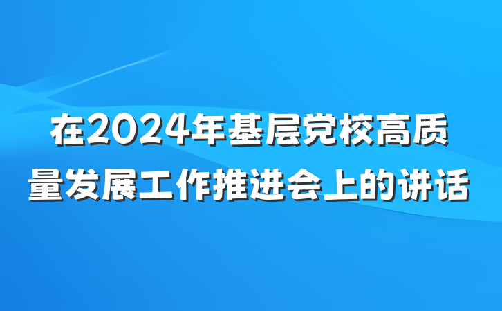 在2024年基层党校高质量发展工作推进会上的讲话