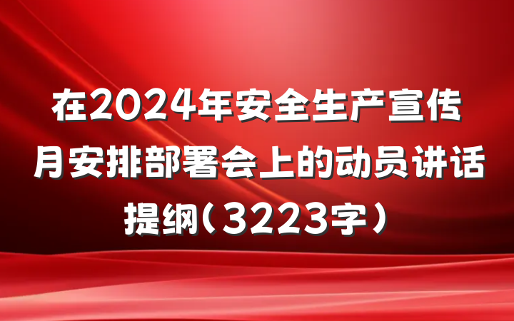 在2024年安全生产宣传月安排部署会上的动员讲话提纲（3223字）