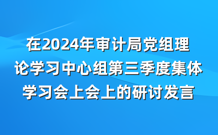 在2024年审计局党组理论学习中心组第三季度集体学习会上会上的研讨发言