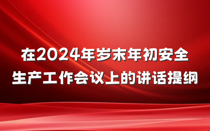 在2024年岁末年初安全生产工作会议上的讲话提纲