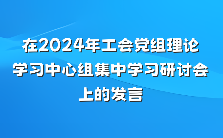 在2024年工会党组理论学习中心组集中学习研讨会上的发言