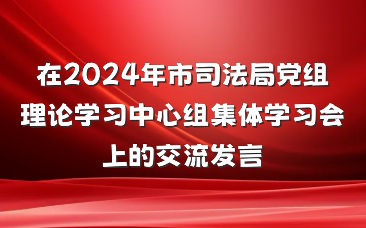 在2024年市司法局党组理论学习中心组集体学习会上的交流发言