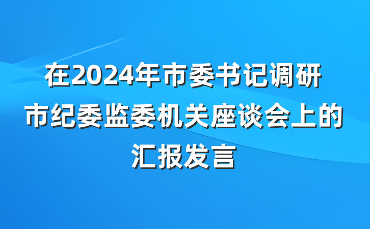 在2024年市委书记调研市纪委监委机关座谈会上的汇报发言