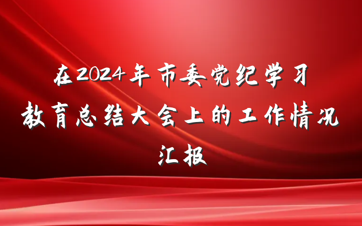 在2024年市委党纪学习教育总结大会上的工作情况汇报