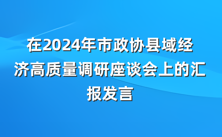 在2024年市政协县域经济高质量调研座谈会上的汇报发言
