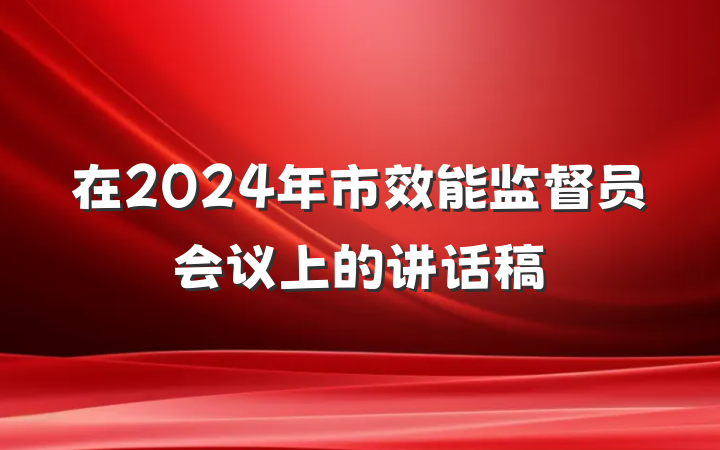 在2024年市效能监督员会议上的讲话稿