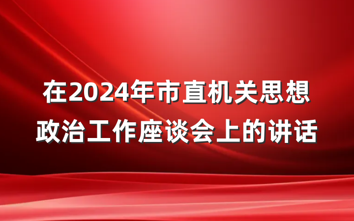 在2024年市直机关思想政治工作座谈会上的讲话