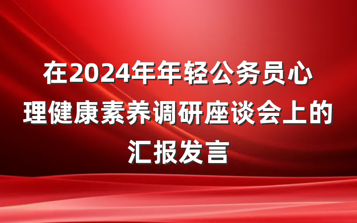 在2024年年轻公务员心理健康素养调研座谈会上的汇报发言