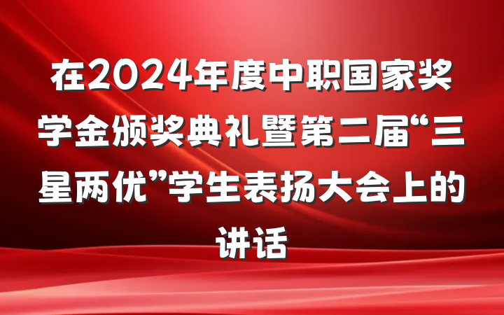 在2024年度中职国家奖学金颁奖典礼暨第二届“三星两优”学生表扬大会上的讲话