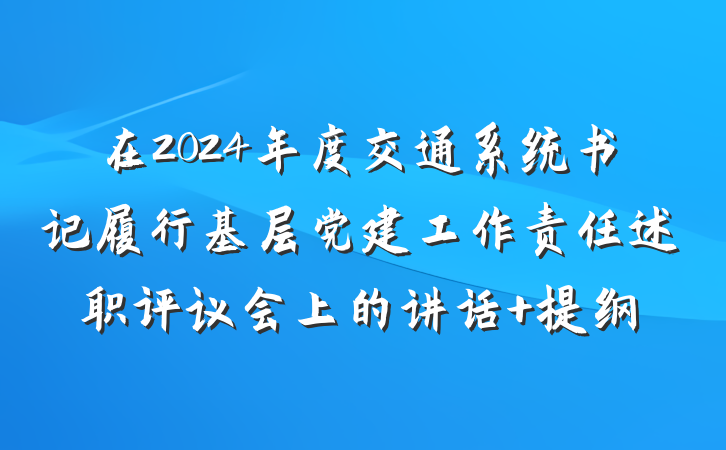 在2024年度交通系统书记履行基层党建工作责任述职评议会上的讲话 提纲