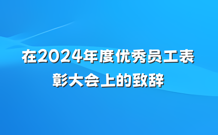 在2024年度优秀员工表彰大会上的致辞