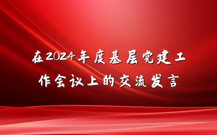 在2024年度基层党建工作会议上的交流发言