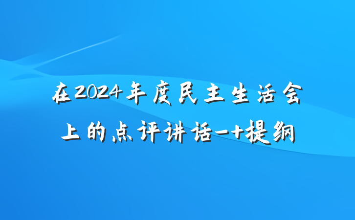 在2024年度民主生活会上的点评讲话- 提纲