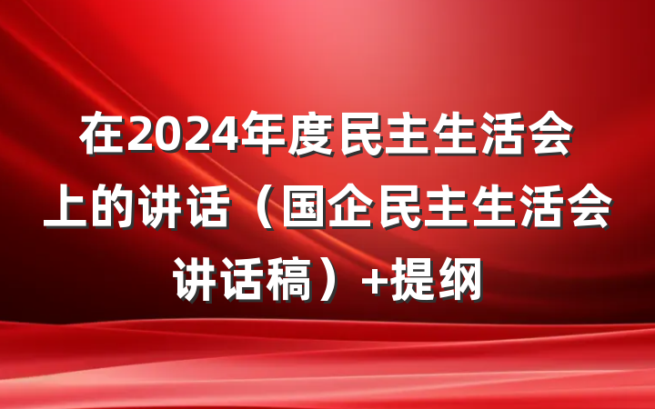 在2024年度民主生活会上的讲话（国企民主生活会讲话稿） 提纲