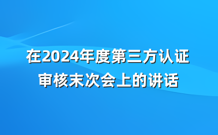 在2024年度第三方认证审核末次会上的讲话