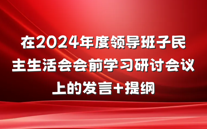 在2024年度领导班子民主生活会会前学习研讨会议上的发言 提纲