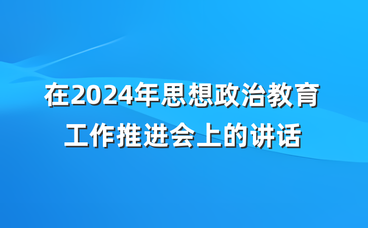 在2024年思想政治教育工作推进会上的讲话