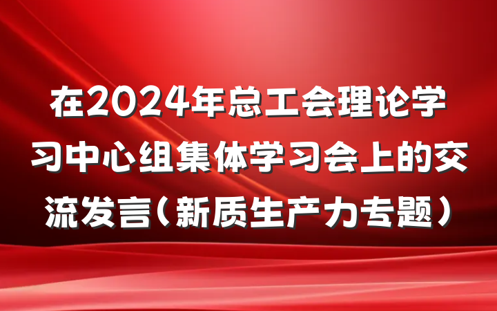 在2024年总工会理论学习中心组集体学习会上的交流发言（新质生产力专题）