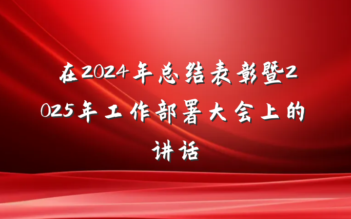 在2024年总结表彰暨2025年工作部署大会上的讲话