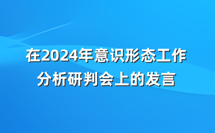 在2024年意识形态工作分析研判会上的发言