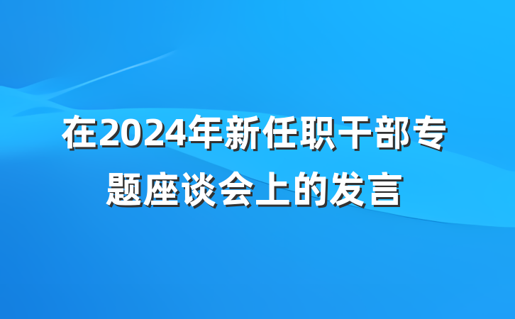 在2024年新任职干部专题座谈会上的发言
