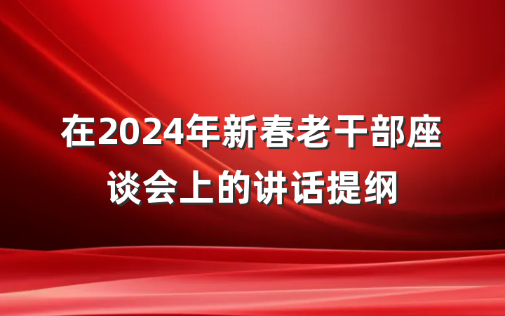 在2024年新春老干部座谈会上的讲话提纲