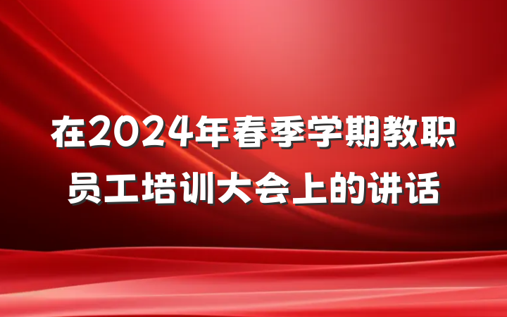 在2024年春季学期教职员工培训大会上的讲话