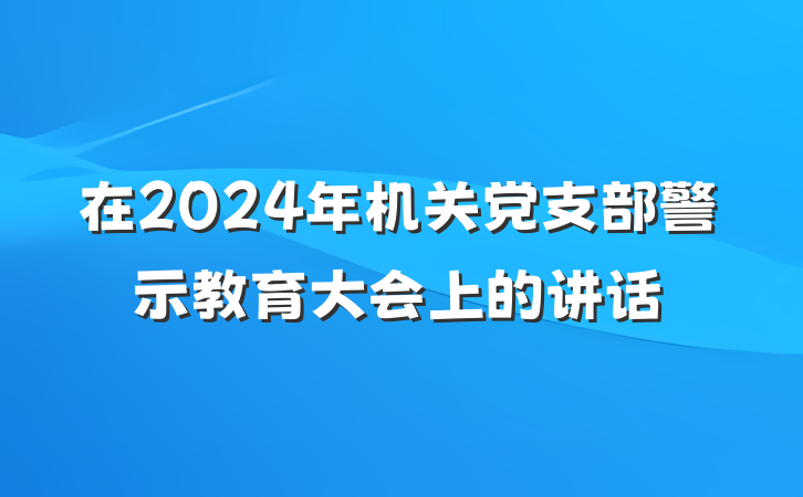 在2024年机关党支部警示教育大会上的讲话
