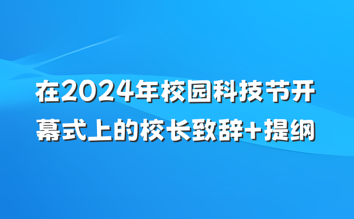在2024年校园科技节开幕式上的校长致辞 提纲
