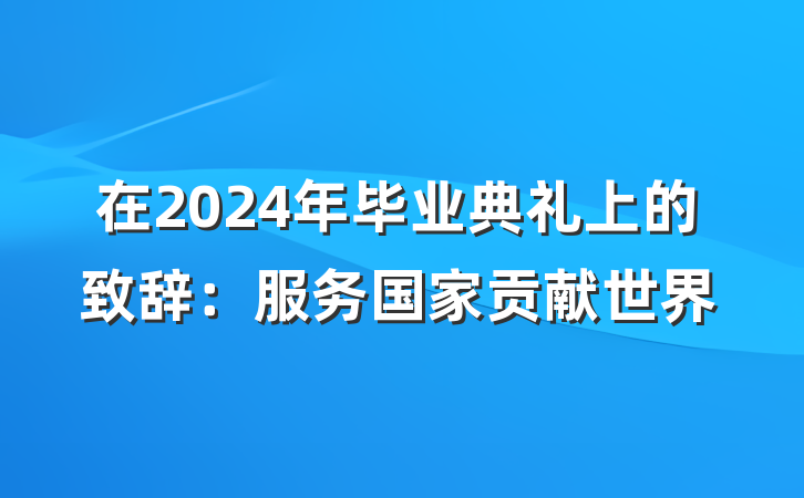 在2024年毕业典礼上的致辞：服务国家贡献世界