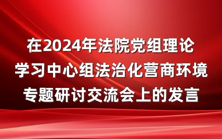 在2024年法院党组理论学习中心组法治化营商环境专题研讨交流会上的发言