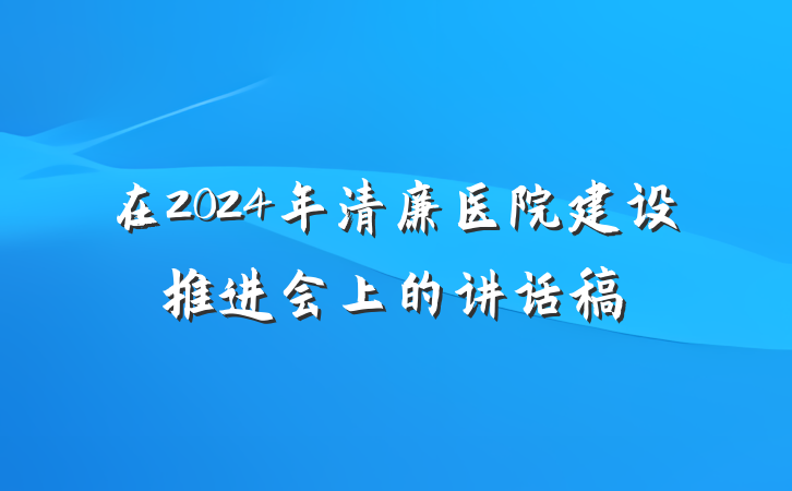 在2024年清廉医院建设推进会上的讲话稿