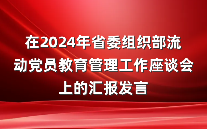在2024年省委组织部流动党员教育管理工作座谈会上的汇报发言