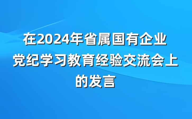 在2024年省属国有企业党纪学习教育经验交流会上的发言