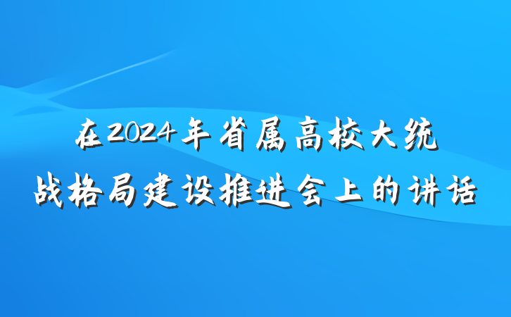 在2024年省属高校大统战格局建设推进会上的讲话