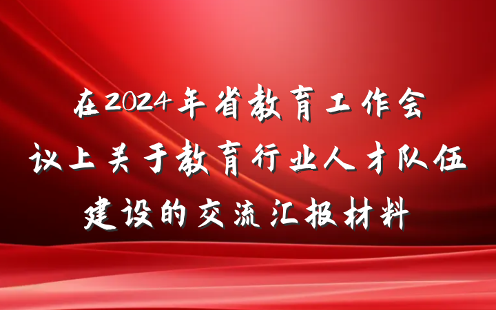 在2024年省教育工作会议上关于教育行业人才队伍建设的交流汇报材料