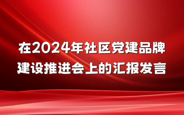 在2024年社区党建品牌建设推进会上的汇报发言
