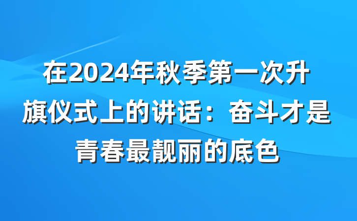 在2024年秋季第一次升旗仪式上的讲话：奋斗才是青春最靓丽的底色
