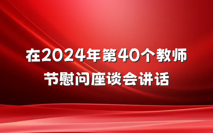 在2024年第40个教师节慰问座谈会讲话