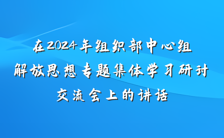 在2024年组织部中心组解放思想专题集体学习研讨交流会上的讲话
