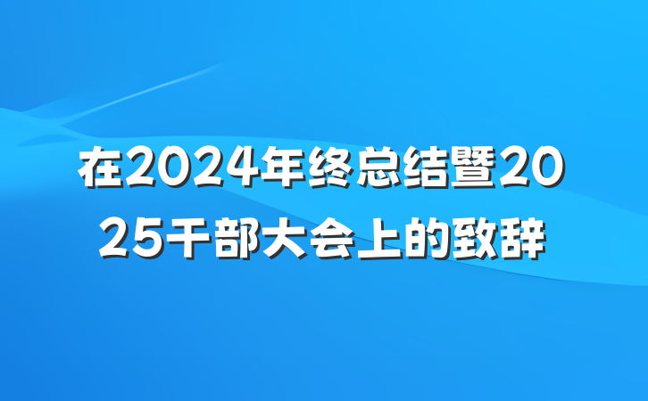 在2024年终总结暨2025干部大会上的致辞