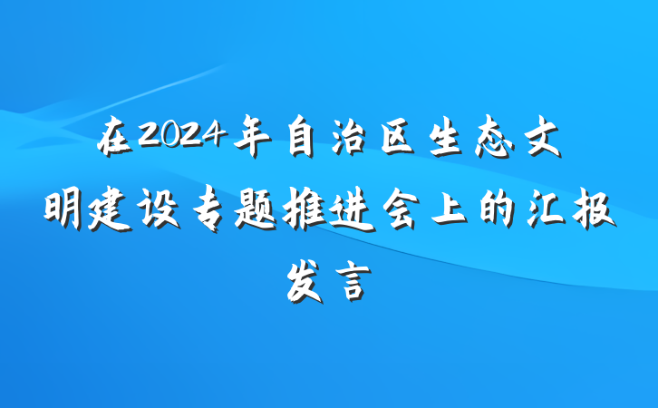 在2024年自治区生态文明建设专题推进会上的汇报发言