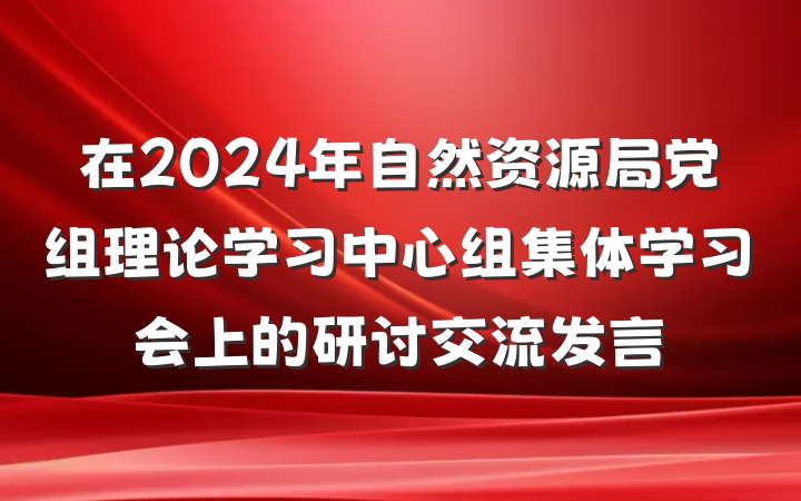 在2024年自然资源局党组理论学习中心组集体学习会上的研讨交流发言