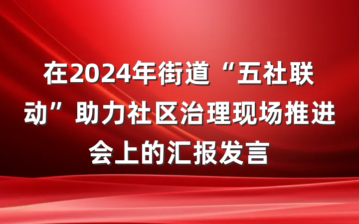 在2024年街道“五社联动”助力社区治理现场推进会上的汇报发言